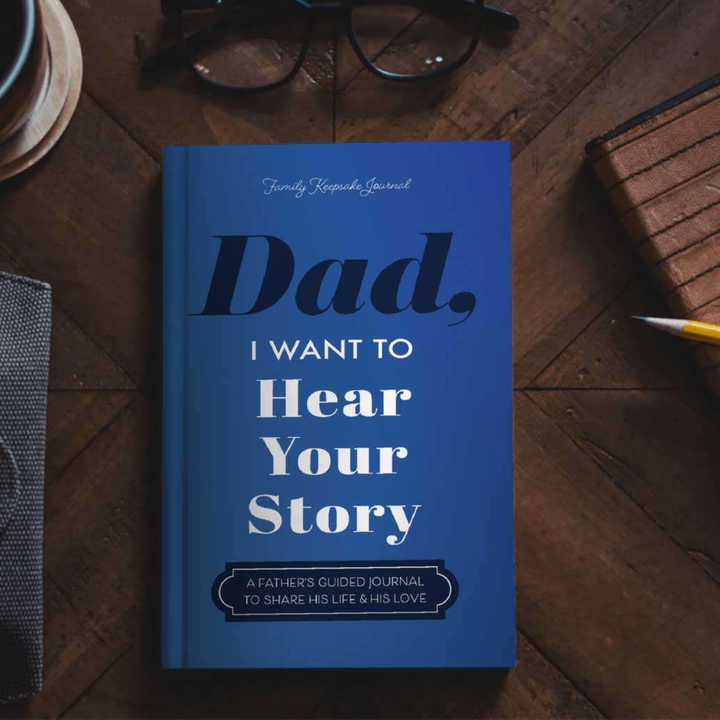 DAD, I WANT TO HEAR YOUR STORY